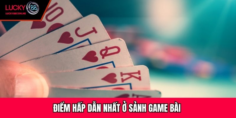Điểm hấp dẫn nhất ở sảnh game bài 